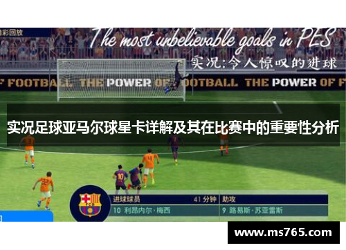 实况足球亚马尔球星卡详解及其在比赛中的重要性分析