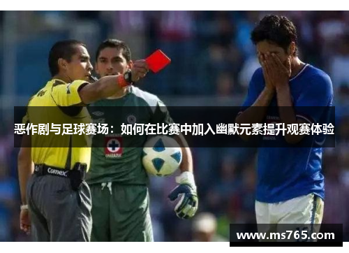 恶作剧与足球赛场：如何在比赛中加入幽默元素提升观赛体验
