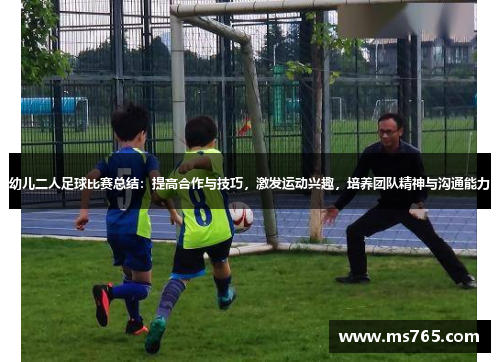 幼儿二人足球比赛总结：提高合作与技巧，激发运动兴趣，培养团队精神与沟通能力