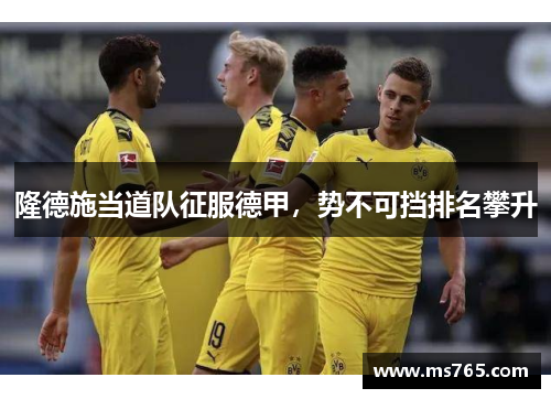 隆德施当道队征服德甲，势不可挡排名攀升