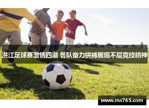 洪江足球赛激情四溢 各队奋力拼搏展现不屈竞技精神